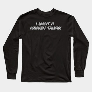 I Want a Chicken Thumb! Long Sleeve T-Shirt